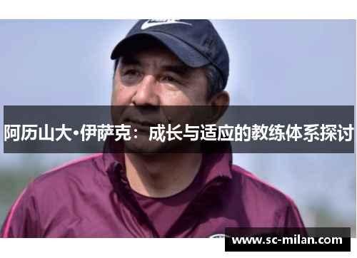 阿历山大·伊萨克：成长与适应的教练体系探讨