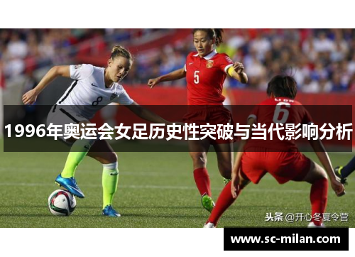 1996年奥运会女足历史性突破与当代影响分析
